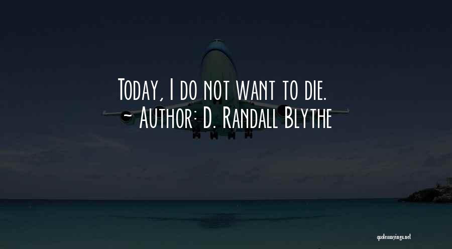 D. Randall Blythe Quotes: Today, I Do Not Want To Die.