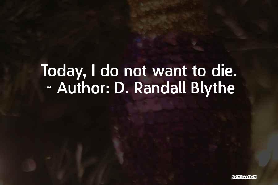 D. Randall Blythe Quotes: Today, I Do Not Want To Die.