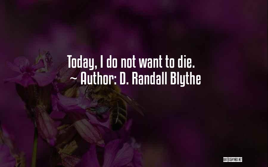 D. Randall Blythe Quotes: Today, I Do Not Want To Die.