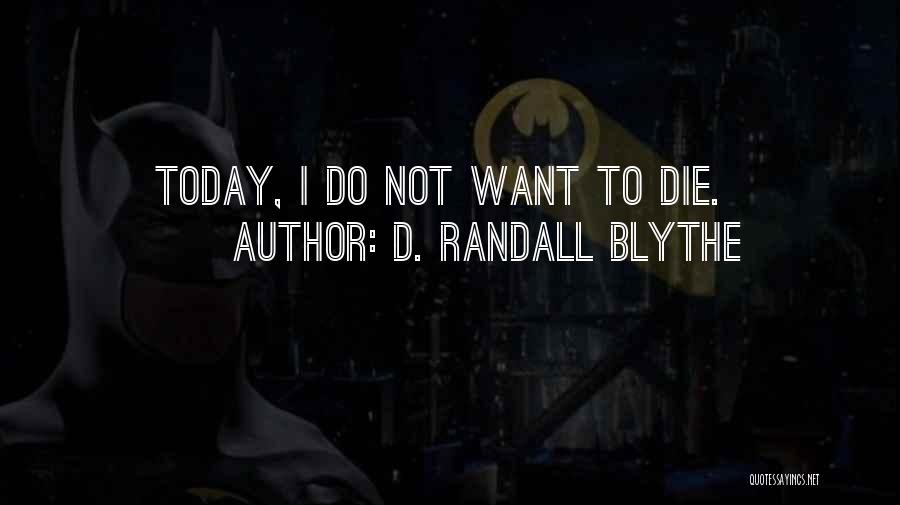 D. Randall Blythe Quotes: Today, I Do Not Want To Die.