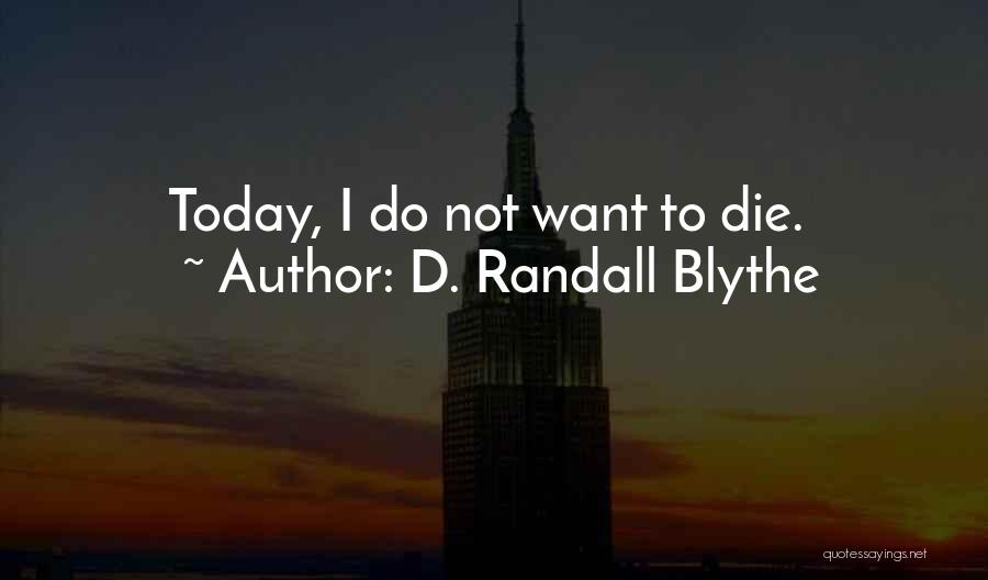 D. Randall Blythe Quotes: Today, I Do Not Want To Die.