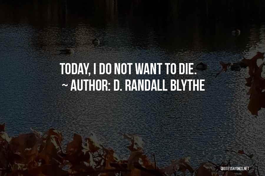 D. Randall Blythe Quotes: Today, I Do Not Want To Die.