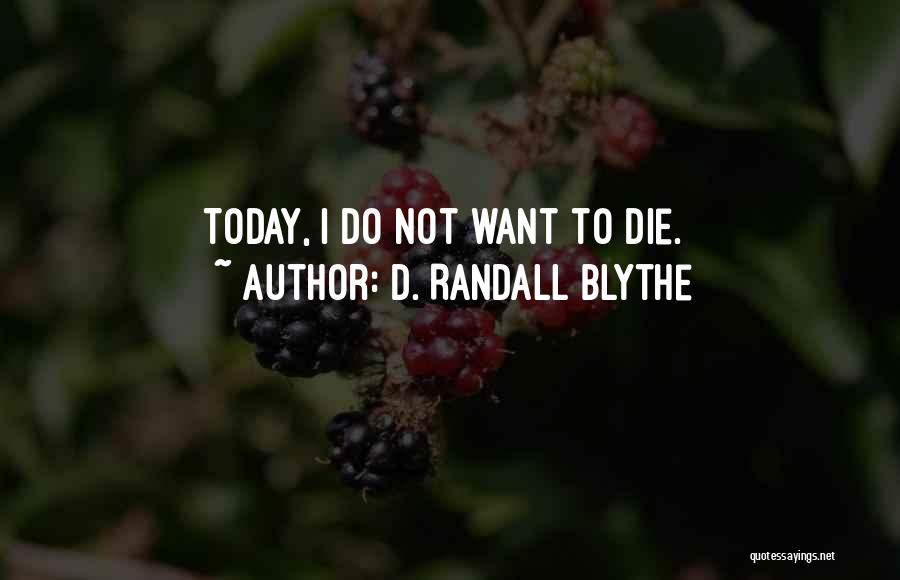 D. Randall Blythe Quotes: Today, I Do Not Want To Die.