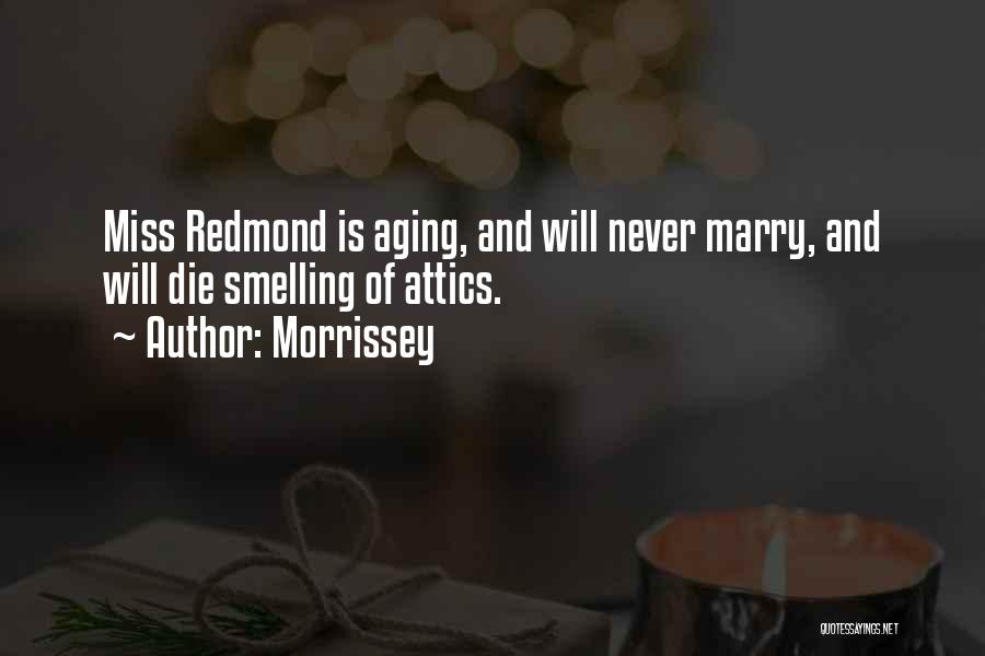 Morrissey Quotes: Miss Redmond Is Aging, And Will Never Marry, And Will Die Smelling Of Attics.