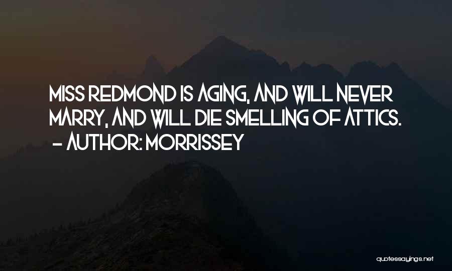 Morrissey Quotes: Miss Redmond Is Aging, And Will Never Marry, And Will Die Smelling Of Attics.