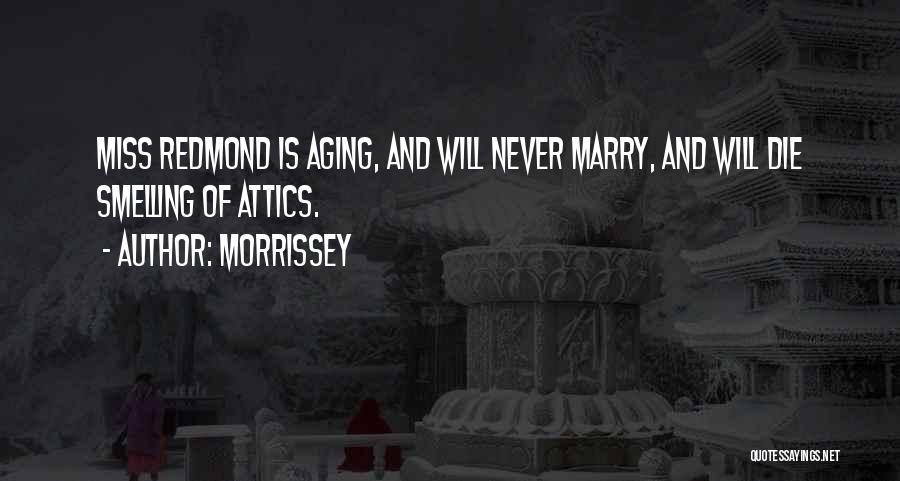 Morrissey Quotes: Miss Redmond Is Aging, And Will Never Marry, And Will Die Smelling Of Attics.