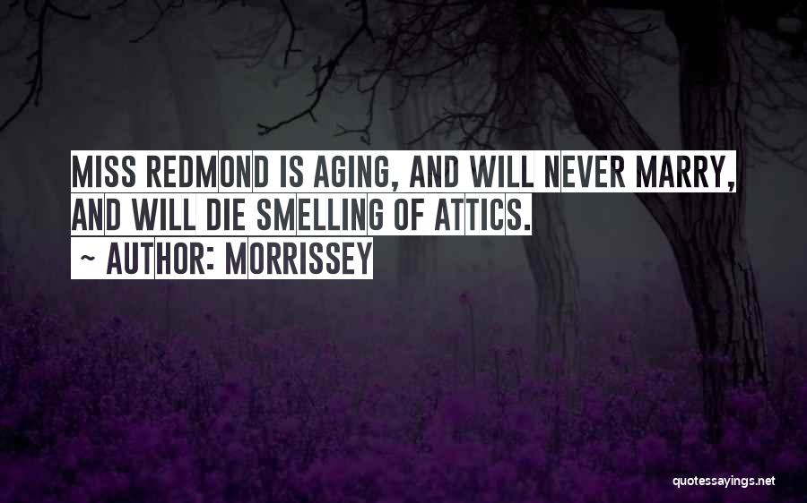 Morrissey Quotes: Miss Redmond Is Aging, And Will Never Marry, And Will Die Smelling Of Attics.