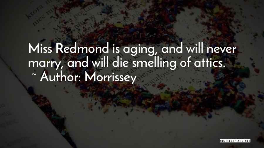 Morrissey Quotes: Miss Redmond Is Aging, And Will Never Marry, And Will Die Smelling Of Attics.