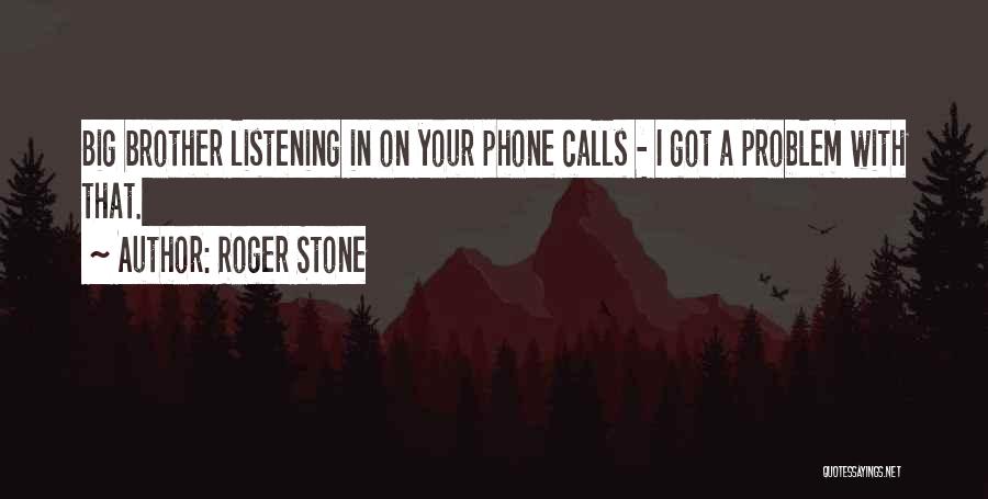 Roger Stone Quotes: Big Brother Listening In On Your Phone Calls - I Got A Problem With That.