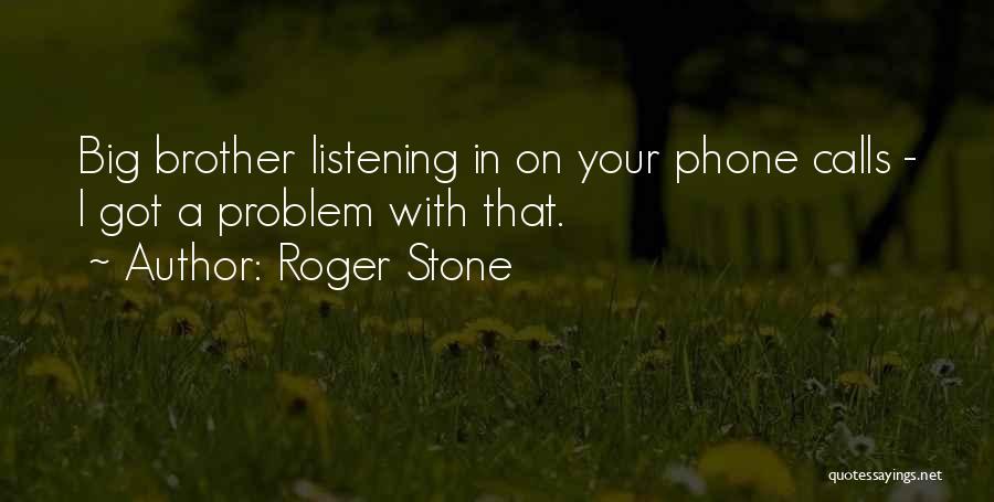 Roger Stone Quotes: Big Brother Listening In On Your Phone Calls - I Got A Problem With That.