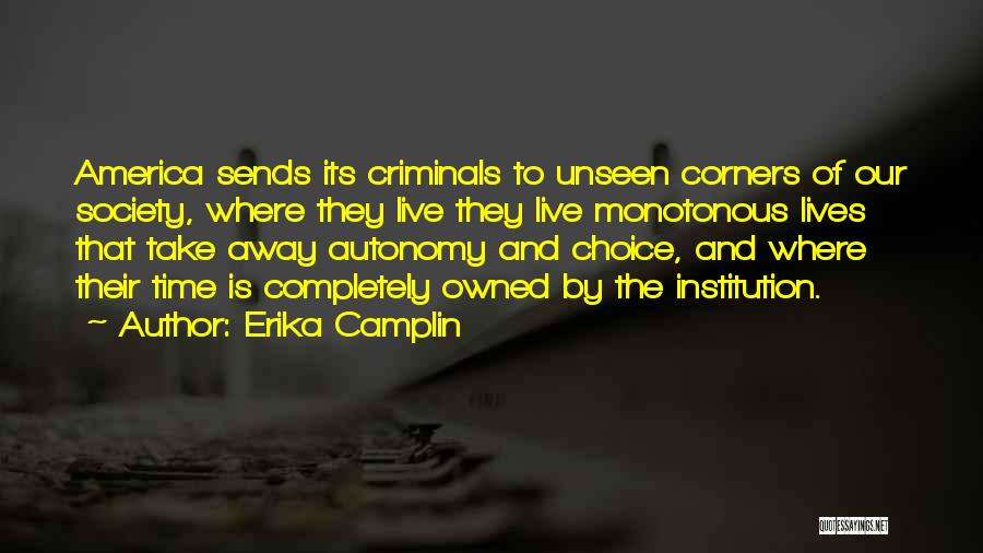 Erika Camplin Quotes: America Sends Its Criminals To Unseen Corners Of Our Society, Where They Live They Live Monotonous Lives That Take Away