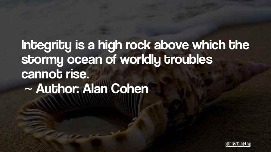 Alan Cohen Quotes: Integrity Is A High Rock Above Which The Stormy Ocean Of Worldly Troubles Cannot Rise.