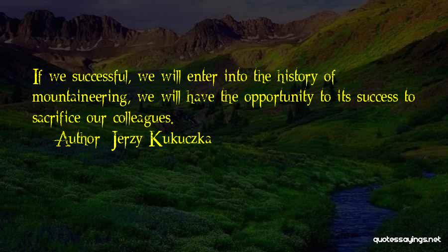 Jerzy Kukuczka Quotes: If We Successful, We Will Enter Into The History Of Mountaineering, We Will Have The Opportunity To Its Success To