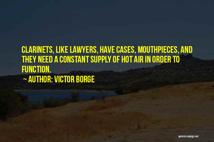 Victor Borge Quotes: Clarinets, Like Lawyers, Have Cases, Mouthpieces, And They Need A Constant Supply Of Hot Air In Order To Function.