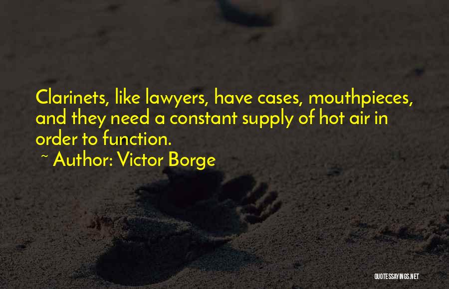 Victor Borge Quotes: Clarinets, Like Lawyers, Have Cases, Mouthpieces, And They Need A Constant Supply Of Hot Air In Order To Function.