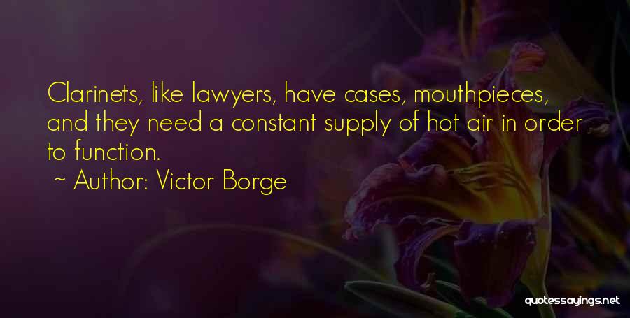 Victor Borge Quotes: Clarinets, Like Lawyers, Have Cases, Mouthpieces, And They Need A Constant Supply Of Hot Air In Order To Function.