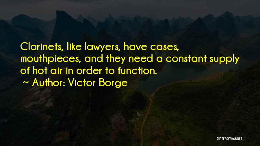 Victor Borge Quotes: Clarinets, Like Lawyers, Have Cases, Mouthpieces, And They Need A Constant Supply Of Hot Air In Order To Function.