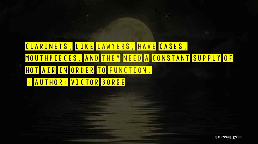 Victor Borge Quotes: Clarinets, Like Lawyers, Have Cases, Mouthpieces, And They Need A Constant Supply Of Hot Air In Order To Function.