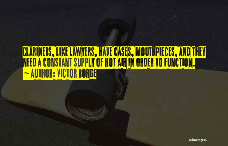 Victor Borge Quotes: Clarinets, Like Lawyers, Have Cases, Mouthpieces, And They Need A Constant Supply Of Hot Air In Order To Function.