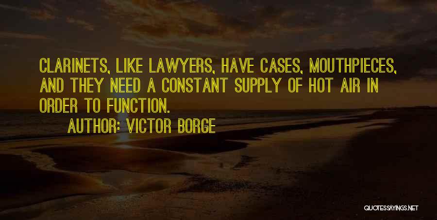 Victor Borge Quotes: Clarinets, Like Lawyers, Have Cases, Mouthpieces, And They Need A Constant Supply Of Hot Air In Order To Function.