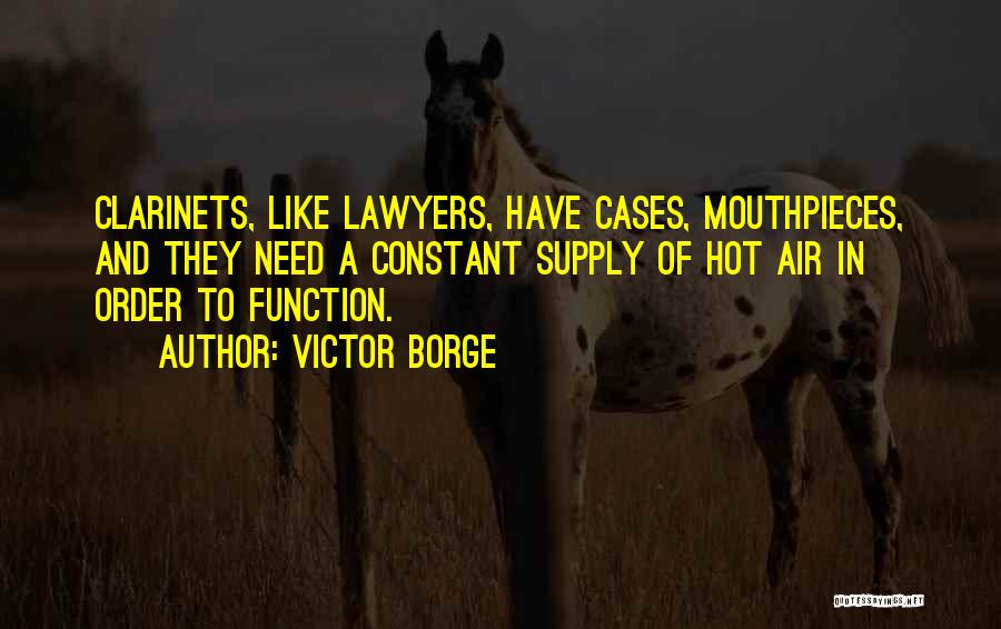 Victor Borge Quotes: Clarinets, Like Lawyers, Have Cases, Mouthpieces, And They Need A Constant Supply Of Hot Air In Order To Function.