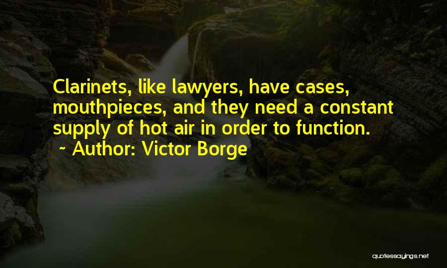 Victor Borge Quotes: Clarinets, Like Lawyers, Have Cases, Mouthpieces, And They Need A Constant Supply Of Hot Air In Order To Function.