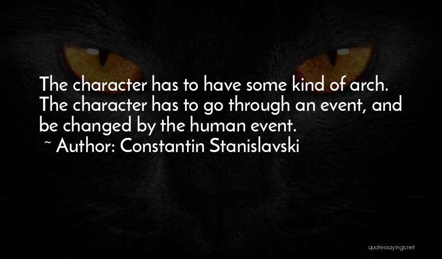 Constantin Stanislavski Quotes: The Character Has To Have Some Kind Of Arch. The Character Has To Go Through An Event, And Be Changed