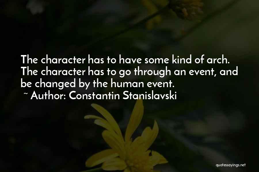 Constantin Stanislavski Quotes: The Character Has To Have Some Kind Of Arch. The Character Has To Go Through An Event, And Be Changed