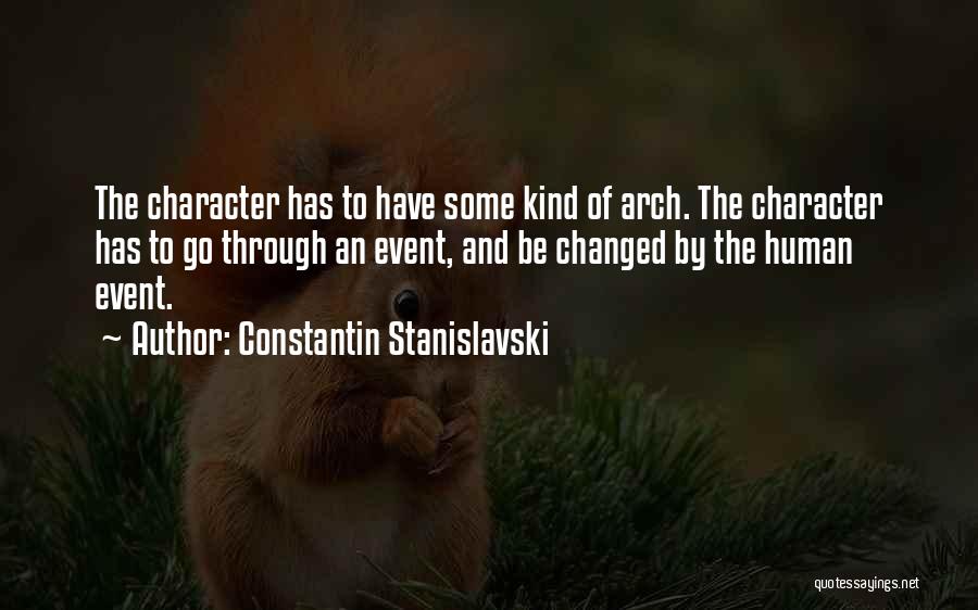 Constantin Stanislavski Quotes: The Character Has To Have Some Kind Of Arch. The Character Has To Go Through An Event, And Be Changed