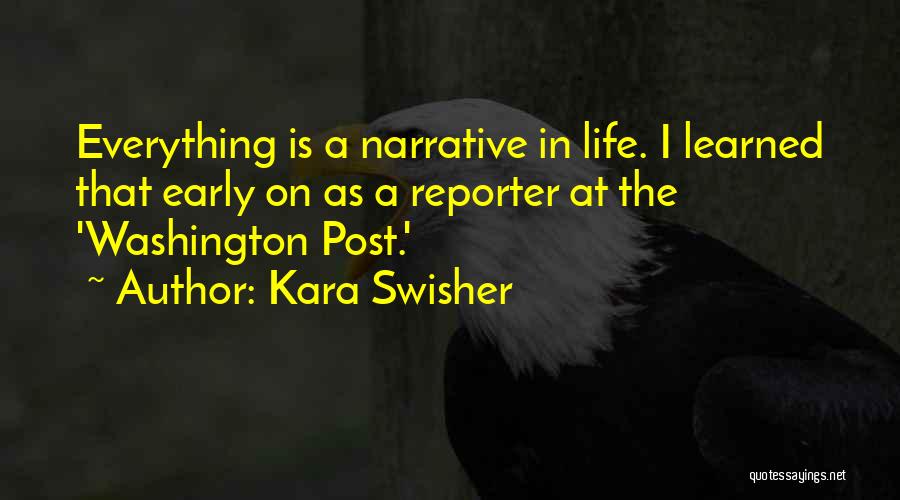 Kara Swisher Quotes: Everything Is A Narrative In Life. I Learned That Early On As A Reporter At The 'washington Post.'