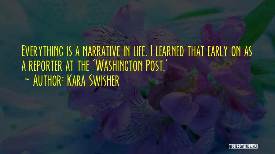 Kara Swisher Quotes: Everything Is A Narrative In Life. I Learned That Early On As A Reporter At The 'washington Post.'