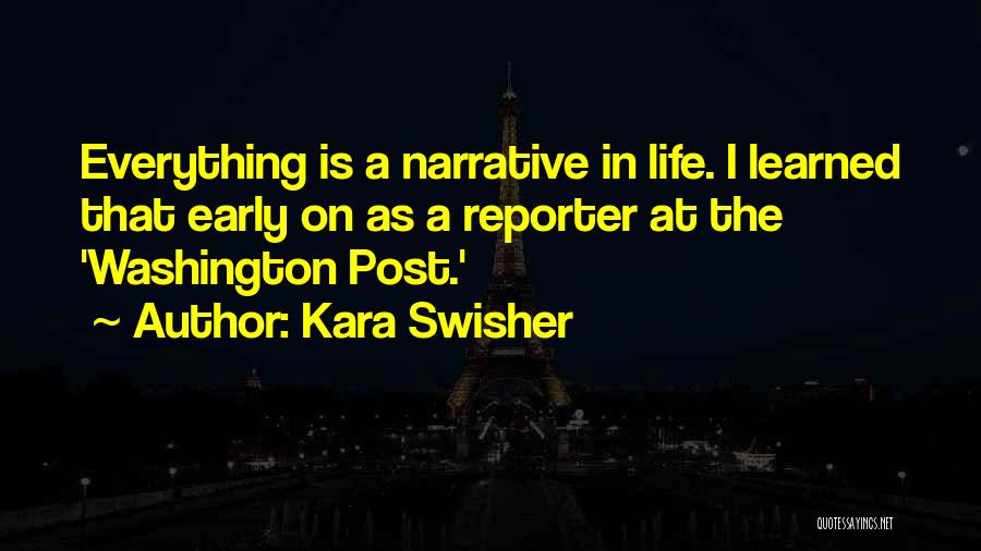 Kara Swisher Quotes: Everything Is A Narrative In Life. I Learned That Early On As A Reporter At The 'washington Post.'