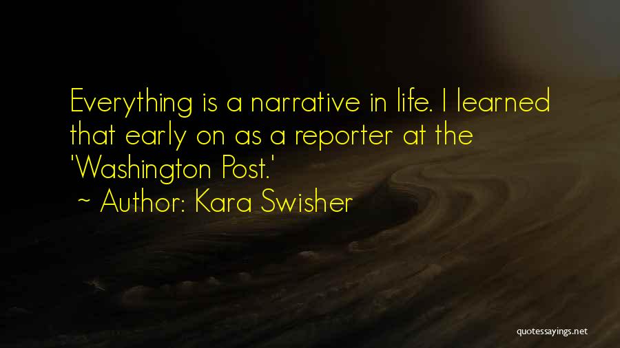 Kara Swisher Quotes: Everything Is A Narrative In Life. I Learned That Early On As A Reporter At The 'washington Post.'