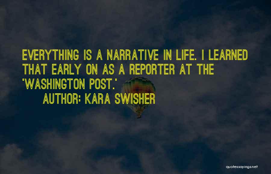 Kara Swisher Quotes: Everything Is A Narrative In Life. I Learned That Early On As A Reporter At The 'washington Post.'