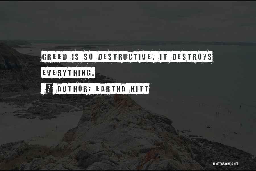 Eartha Kitt Quotes: Greed Is So Destructive. It Destroys Everything.