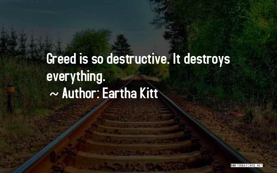 Eartha Kitt Quotes: Greed Is So Destructive. It Destroys Everything.