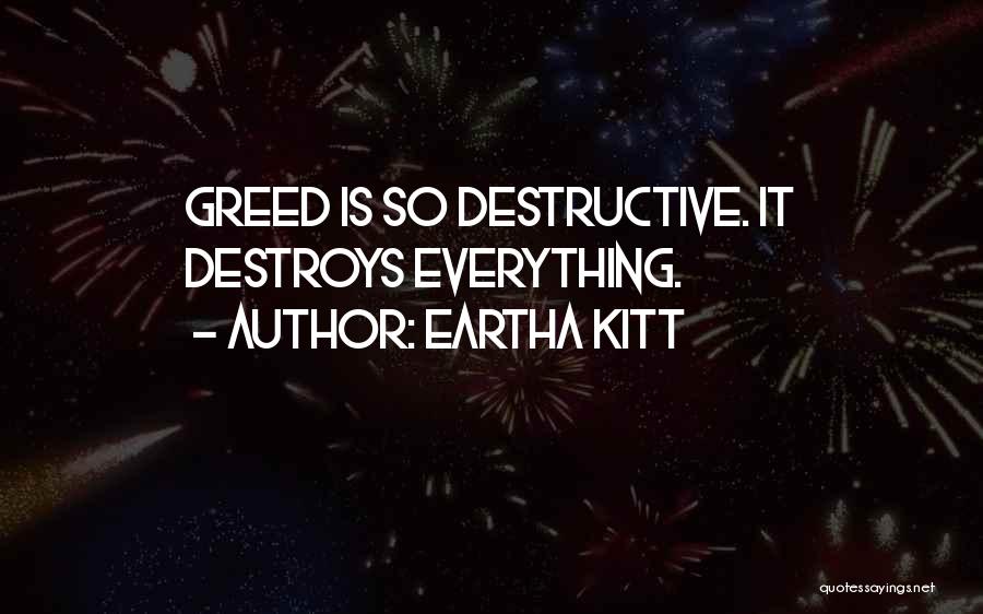 Eartha Kitt Quotes: Greed Is So Destructive. It Destroys Everything.