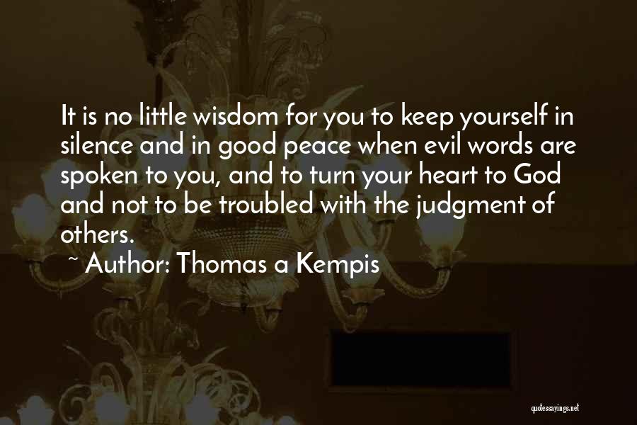 Thomas A Kempis Quotes: It Is No Little Wisdom For You To Keep Yourself In Silence And In Good Peace When Evil Words Are