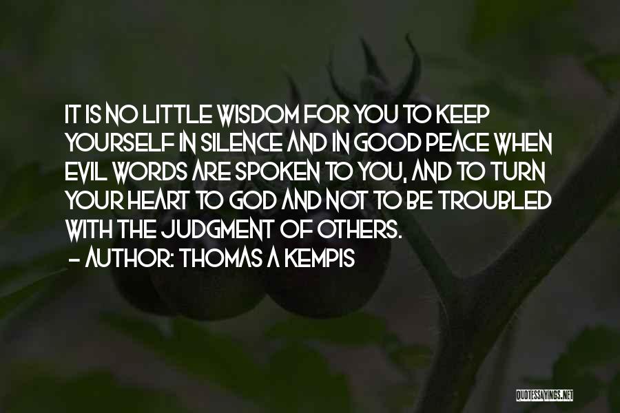 Thomas A Kempis Quotes: It Is No Little Wisdom For You To Keep Yourself In Silence And In Good Peace When Evil Words Are