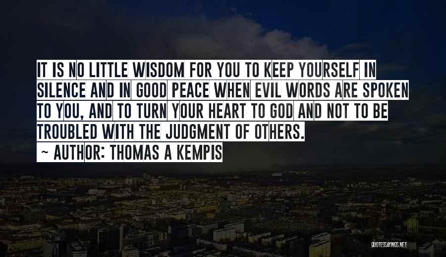 Thomas A Kempis Quotes: It Is No Little Wisdom For You To Keep Yourself In Silence And In Good Peace When Evil Words Are