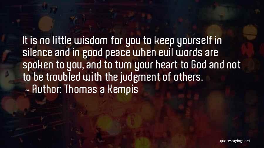 Thomas A Kempis Quotes: It Is No Little Wisdom For You To Keep Yourself In Silence And In Good Peace When Evil Words Are