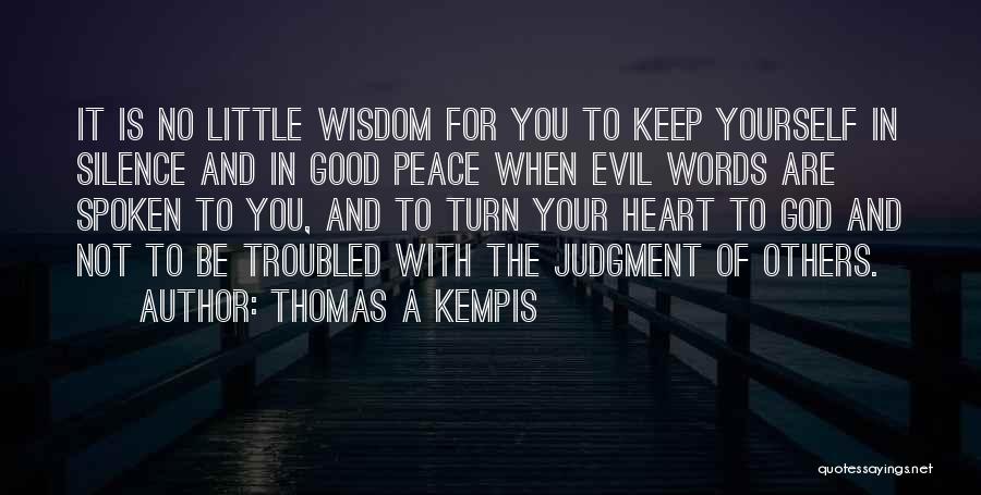 Thomas A Kempis Quotes: It Is No Little Wisdom For You To Keep Yourself In Silence And In Good Peace When Evil Words Are