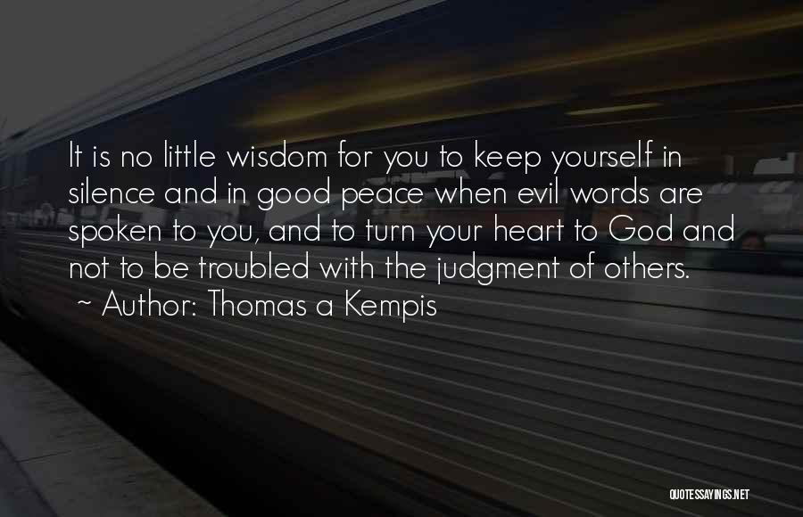 Thomas A Kempis Quotes: It Is No Little Wisdom For You To Keep Yourself In Silence And In Good Peace When Evil Words Are