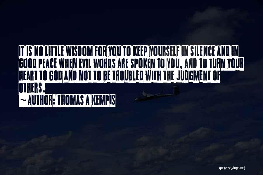 Thomas A Kempis Quotes: It Is No Little Wisdom For You To Keep Yourself In Silence And In Good Peace When Evil Words Are