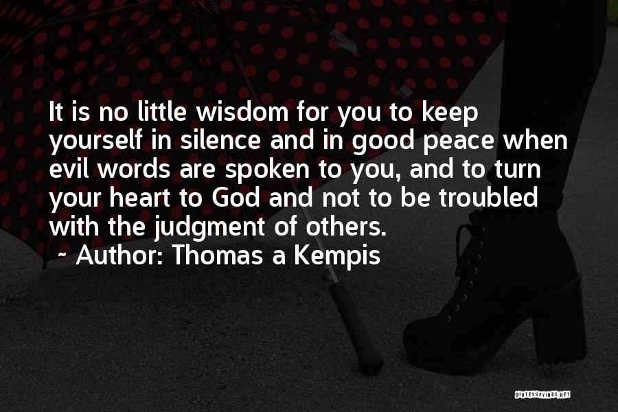 Thomas A Kempis Quotes: It Is No Little Wisdom For You To Keep Yourself In Silence And In Good Peace When Evil Words Are