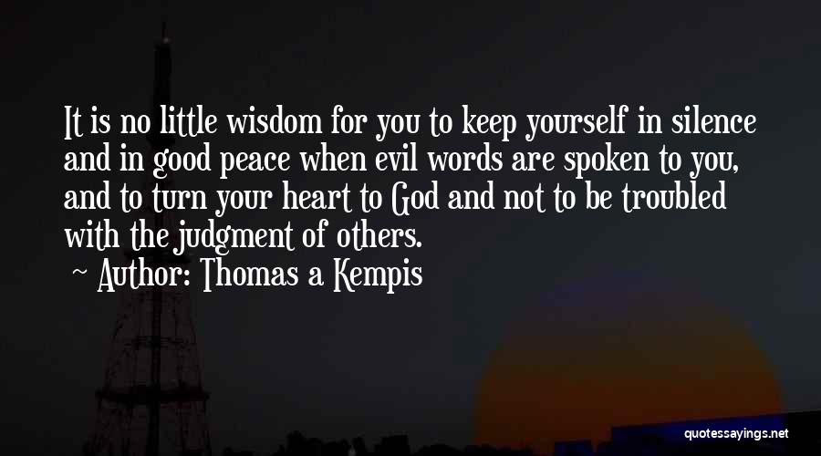 Thomas A Kempis Quotes: It Is No Little Wisdom For You To Keep Yourself In Silence And In Good Peace When Evil Words Are