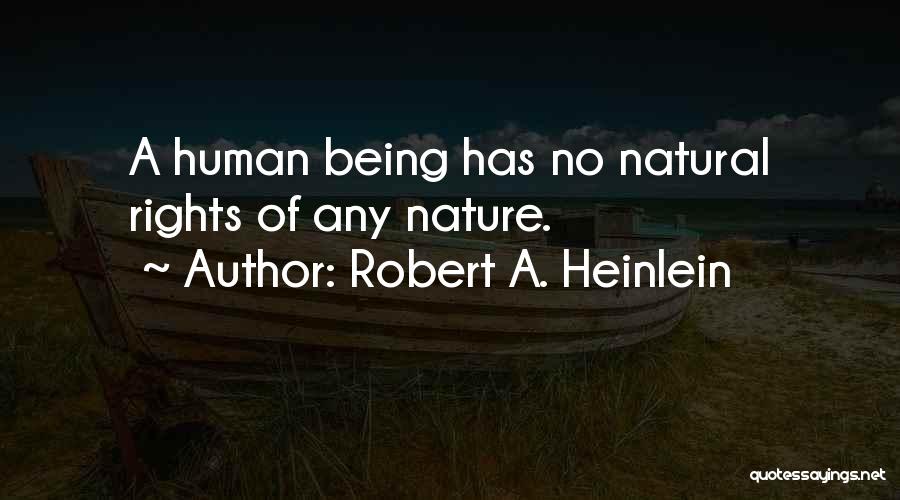 Robert A. Heinlein Quotes: A Human Being Has No Natural Rights Of Any Nature.