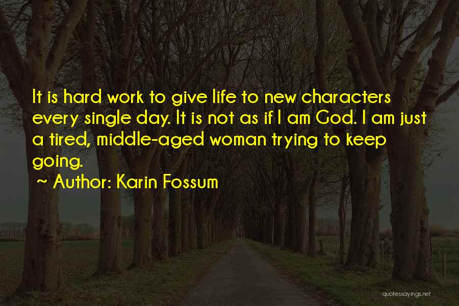 Karin Fossum Quotes: It Is Hard Work To Give Life To New Characters Every Single Day. It Is Not As If I Am