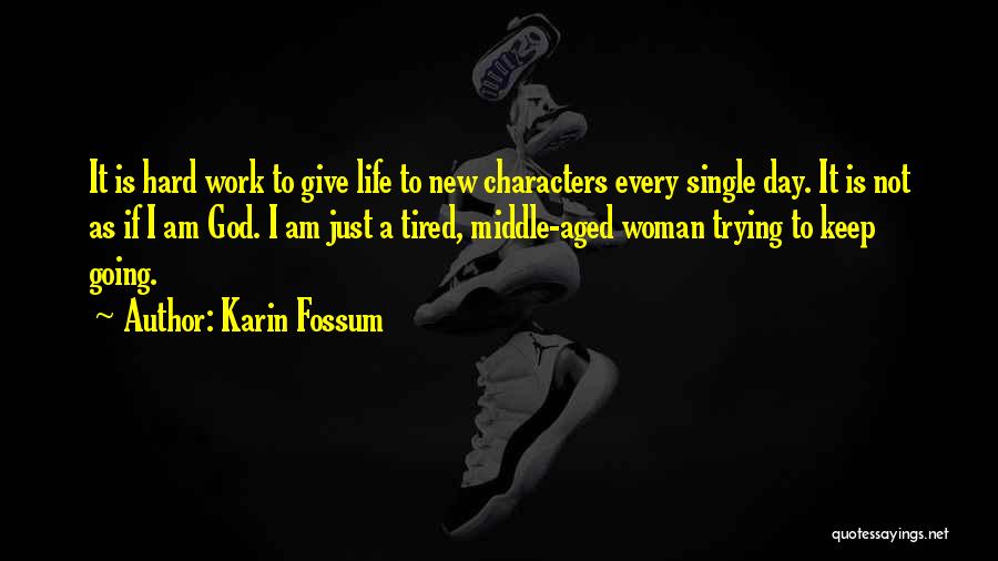 Karin Fossum Quotes: It Is Hard Work To Give Life To New Characters Every Single Day. It Is Not As If I Am