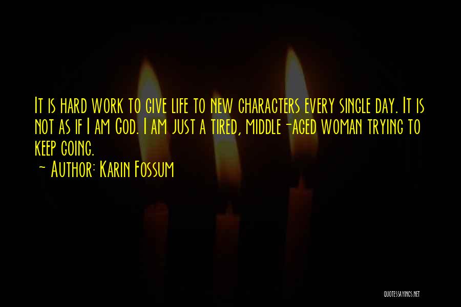 Karin Fossum Quotes: It Is Hard Work To Give Life To New Characters Every Single Day. It Is Not As If I Am